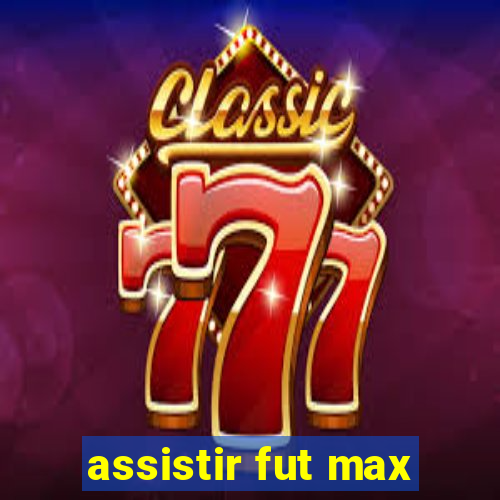 assistir fut max